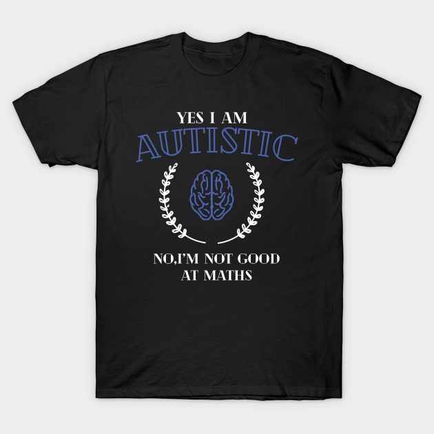 yes i'm autistic,no i'm bad at maths T-Shirt by remerasnerds